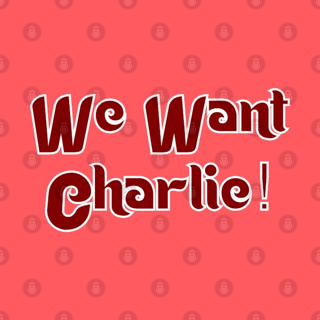 We Want Charlie by generationtees