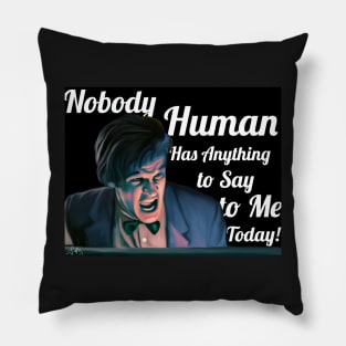 Nobody Human has Anything to Say to Me Today! Pillow