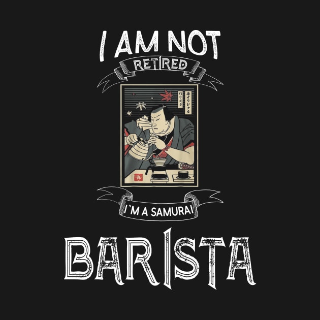 I am not retired I`m a Samurai Barista - Funny Samurai Champloo T-shirt by kikuchu