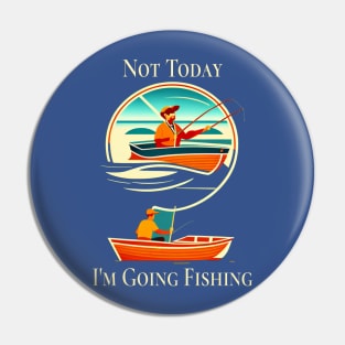 Not Today, I'm going fishing Pin