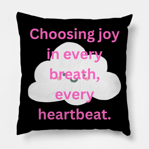 Choosing joy in every breath, every heartbeat. Pillow by TASAAGOR