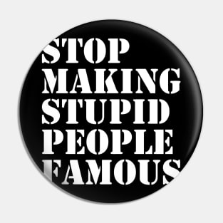 STOP MAKING STUPID PEOPLE FAMOUS FUNNY Pin