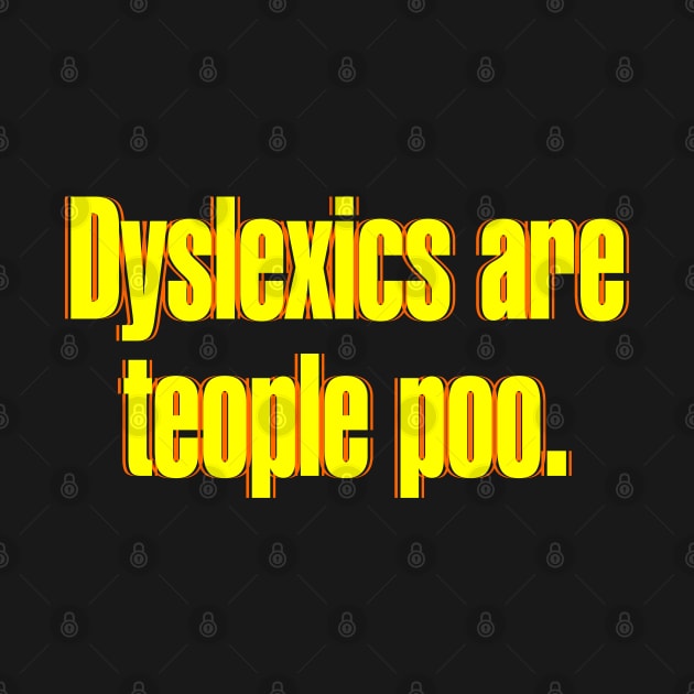 Dyslexics are Teople Poo by DavesTees