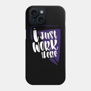 I Just Work Here Phone Case