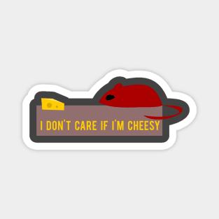 I don't care if I'm cheesy Magnet