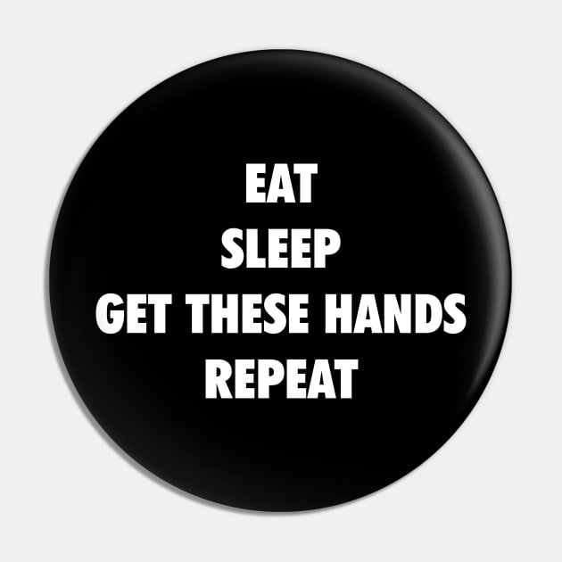 Eat Sleep Get These Hands Repeat (white text) Pin by Smark Out Moment