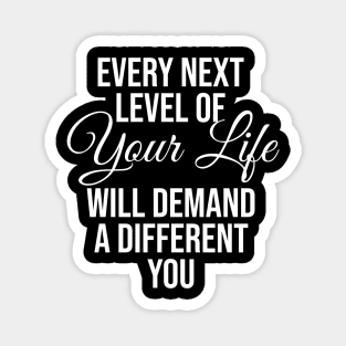 Every next level of your life will demand a different you Magnet