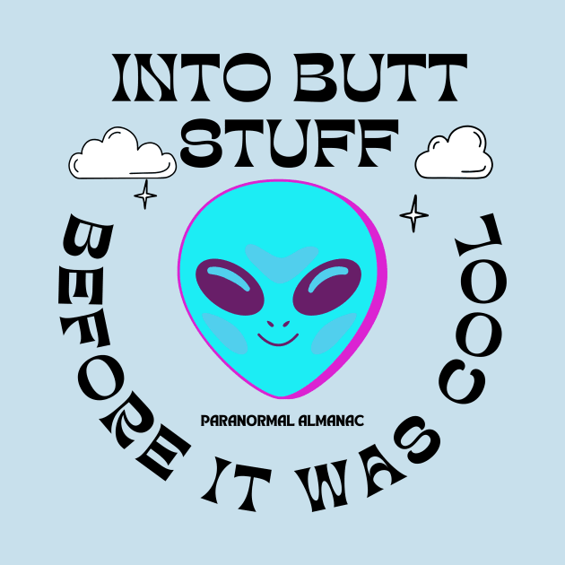 ALIENS INTO BUTT STUFF BEFORE IT WAS COOL by Paranormal Almanac