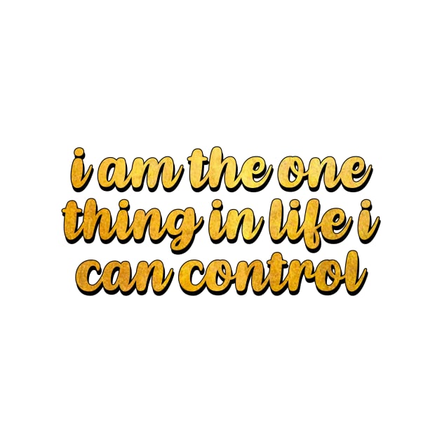 I am the one thing in life I can control by Rpadnis