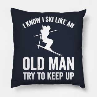 I Know I Ski Like An Old Man Try to Keep Up Pillow