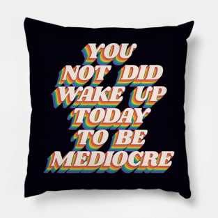 You Did Not Wake Up Today to Be Mediocre by The Motivated Type in Black Red Orange Yellow Green and Blue Pillow