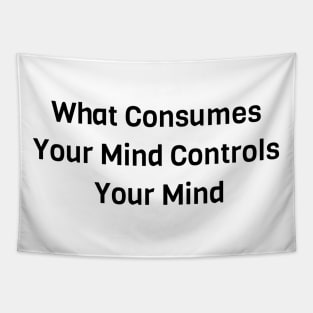 What Consumes Your Mind Controls Your Mind Tapestry