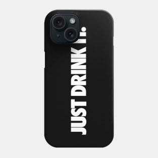 JUST DRINK IT. Phone Case