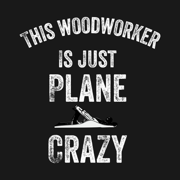 Plane Crazy Woodworker Funny Pun Carpenter Wood Tool Gift by HuntTreasures