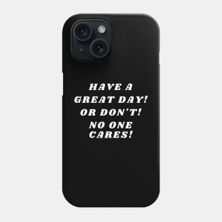 humor, Have a great day! or don't! no one cares! Phone Case