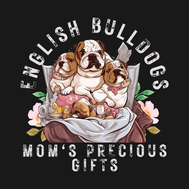 English Bulldogs Mom's Precious Gifts by teestore_24