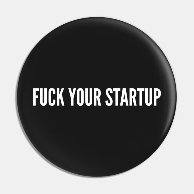 Tech Humor - Fuck Your Startup - Funny Slogan Statement Geek Humor Pin by sillyslogans