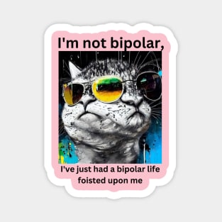 I'm not bipolar, I've just had a bipolar life foisted upon me Magnet