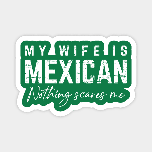 My Wife Is Mexican, Nothing Scares Me Magnet by verde