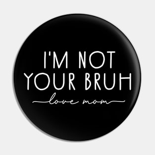 Bruh Mom, I'm Not Your Bruh, Love Mom Pin