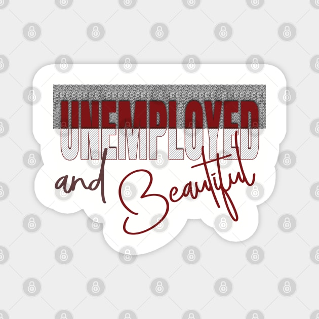 Unemployed And Beautiful Magnet by TeeText