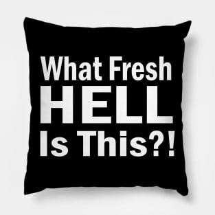 What Fresh HELL Is This?! Pillow