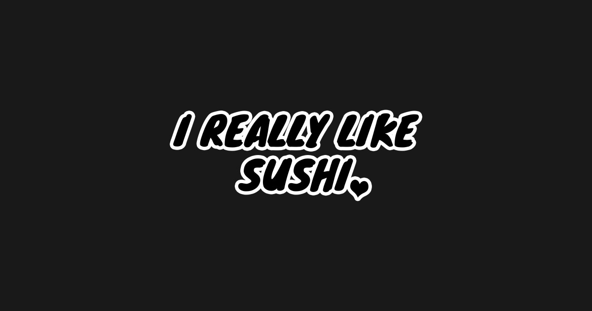 I Really Like Sushi - Sushi - T-Shirt | TeePublic