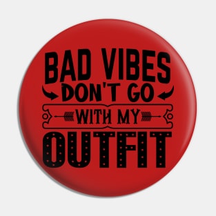 BAD VIBES DON'T GO WITH MY OUTFIT Pin