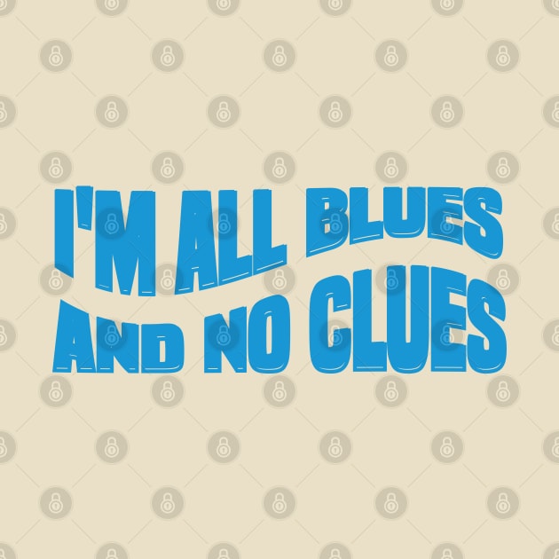 Awesome I'M ALL BLUES AND NO CLUES by Duodesign