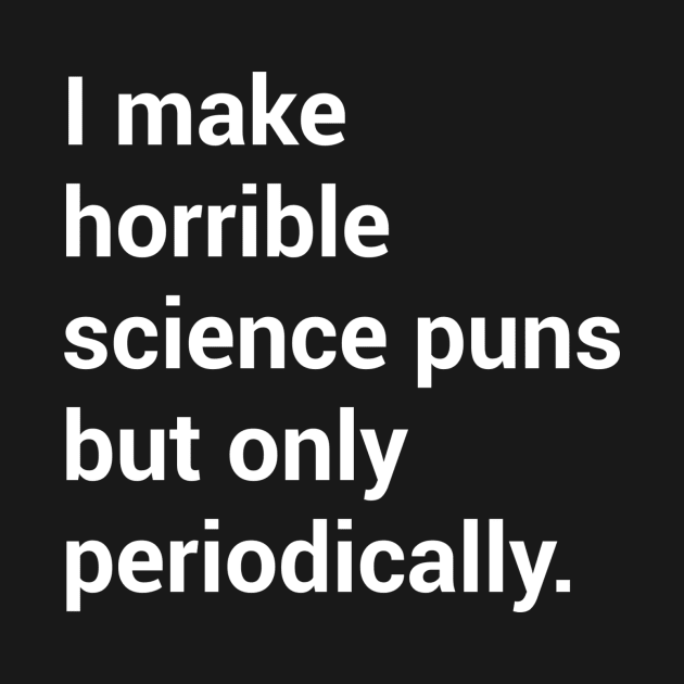 I make horrible science puns.. by cJillian