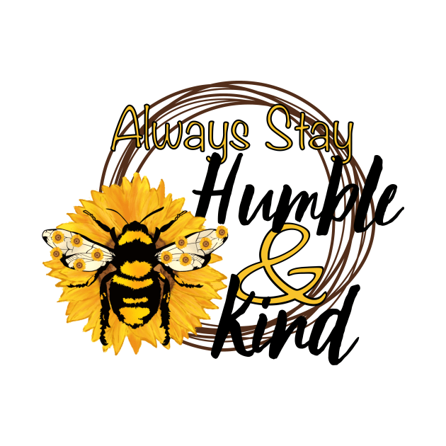 Always Stay Humble and Kind Sunflower and Bee Motif by ThatVibe