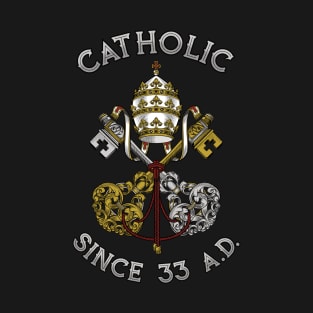 Catholic since 33 AD T-Shirt