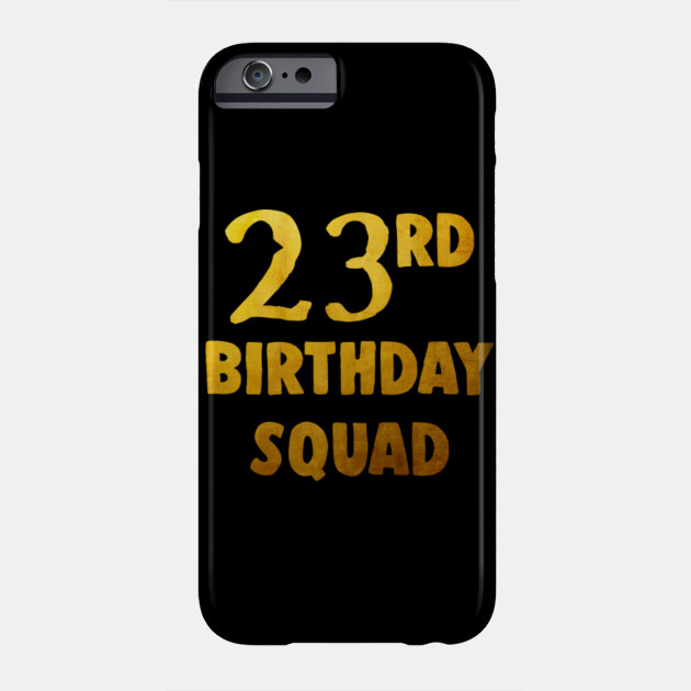 23rdbirthday Shirt For Group 23 Birthday Squad T Shirt Golden 23rd Birthday Gifts Idea Phone Case Teepublic