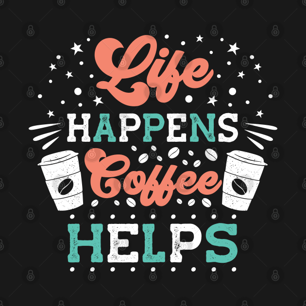 Life Happens Coffee Helps by MZeeDesigns