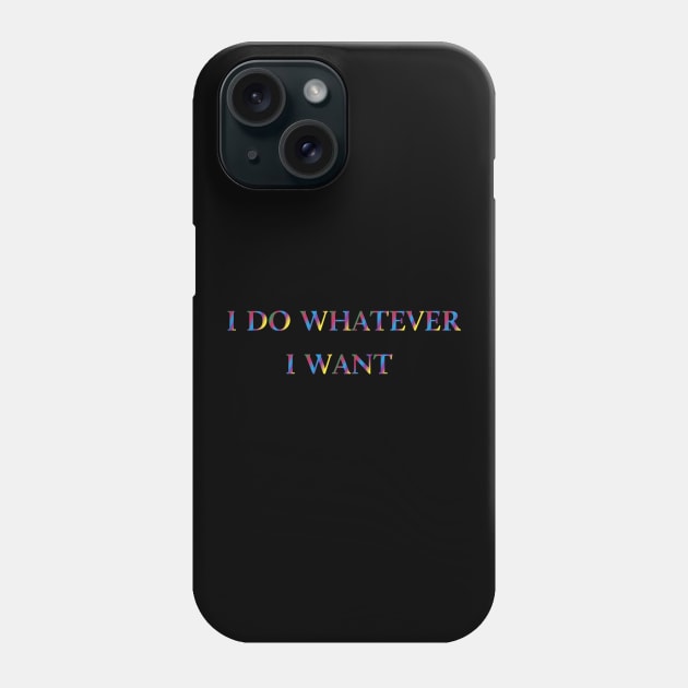 I Do Whatever  I Want Phone Case by Fusion Designs