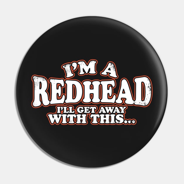 I'm A Redhead I'll Get Away With It Pin by thingsandthings