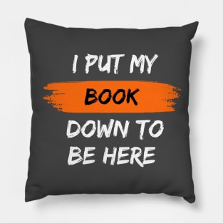 I Put My Book Down To Be Here Pillow