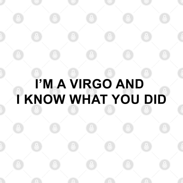 I'm a Virgo and I Know What You Did by pizzamydarling