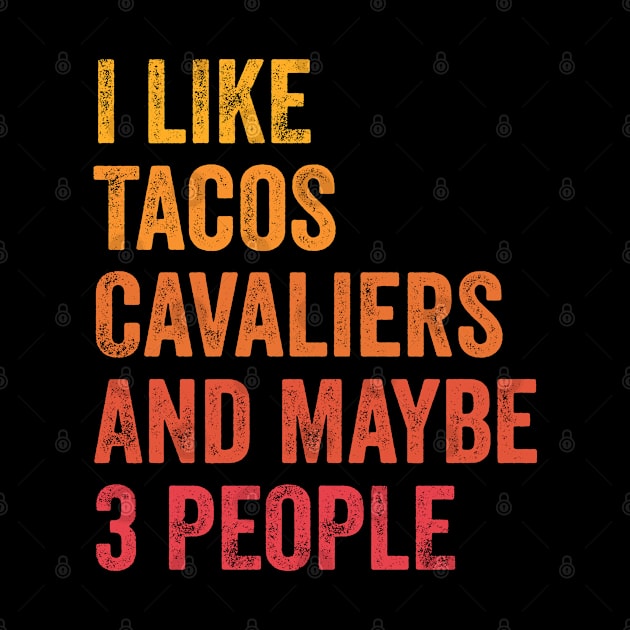 I Like Tacos And Cavalier King Charles Spaniels and Maybe 3 People by ChadPill