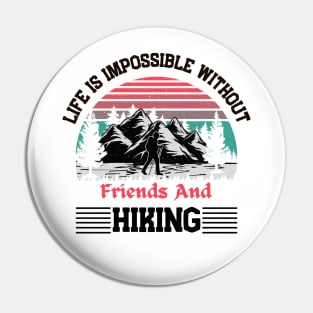 Life Is Impossible Without Friends and Hiking Hiker Hiking Pin