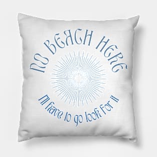 No beach here, I'll have to go Look for it art star funny summer Pillow