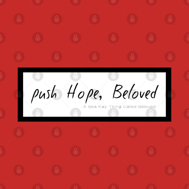 A Bea Kay Thing Called Beloved- Push Hope by BeaKay