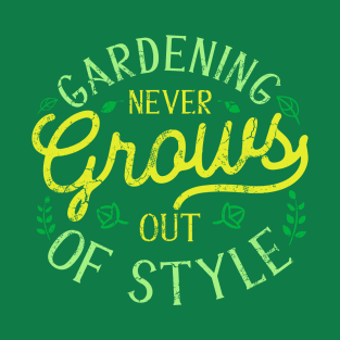 Gardening Never Grows Out Of Style T-Shirt