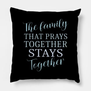 The family that prays together stays together | Family reunion quotes Pillow