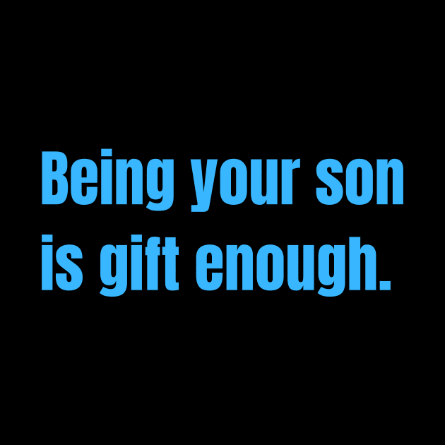 Being Your Son Is Gift Enough Funny Family Gift by nathalieaynie