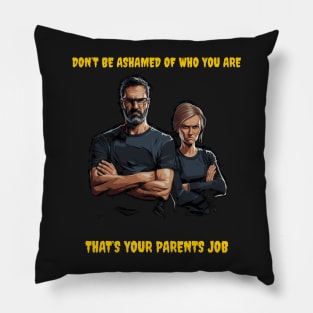 Don’t be ashamed of who you are, that’s your parents job. Pillow