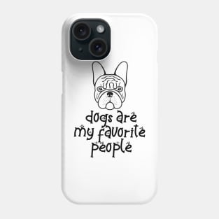 Dogs are my favorite people french bulldogs Phone Case