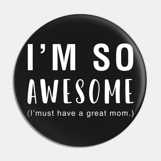 I'm So Awesome I Must Have A Great Mom Pin by CityNoir