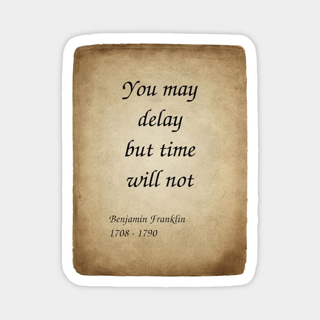 Benjamin Franklin, American Polymath and Founding Father of the United States. You may delay but time will not. Magnet by Incantiquarian