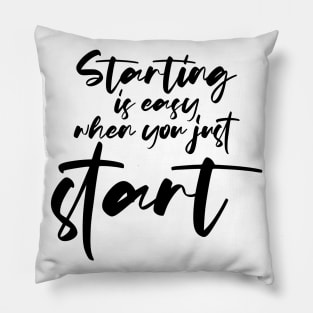 Starting is Easy When You Just Start - Productivity Motivation Pillow